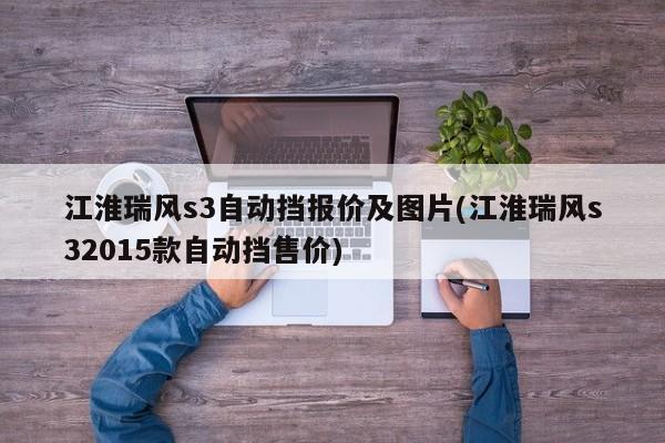 江淮瑞风s3自动挡报价及图片(江淮瑞风s32015款自动挡售价)